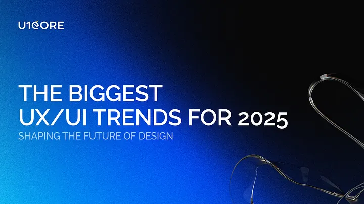 The Biggest UX/UI Trends for 2025